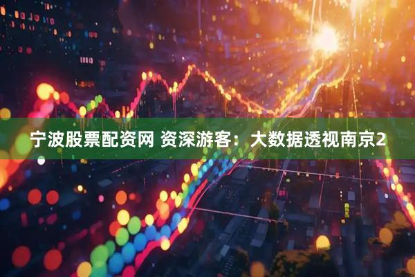 宁波股票配资网 资深游客：大数据透视南京2